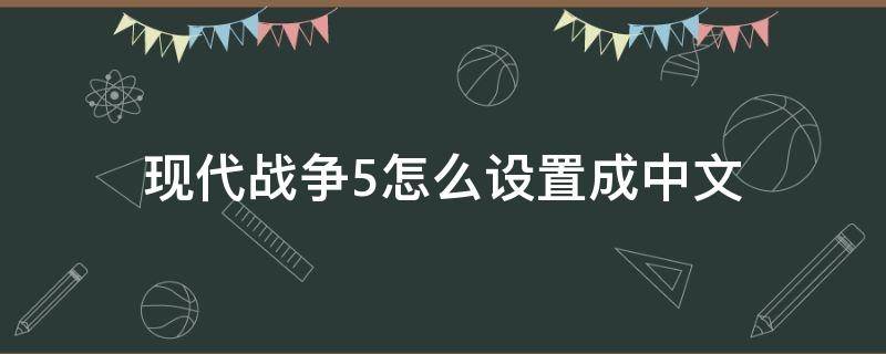 现代战争5怎么设置成中文 现代战争5steam怎么设置中文