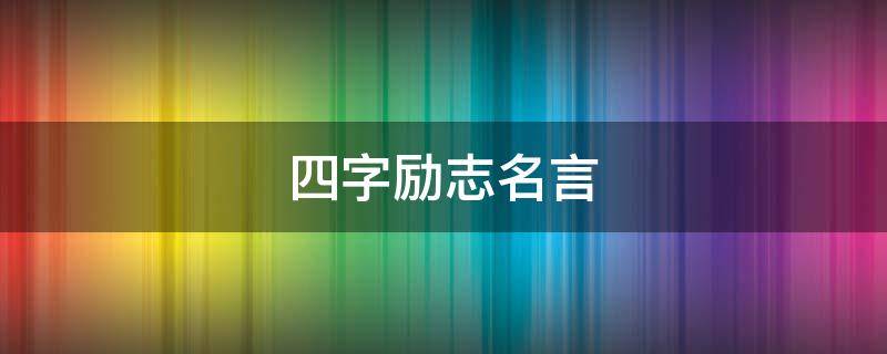 四字励志名言 四字励志名言霸气十足