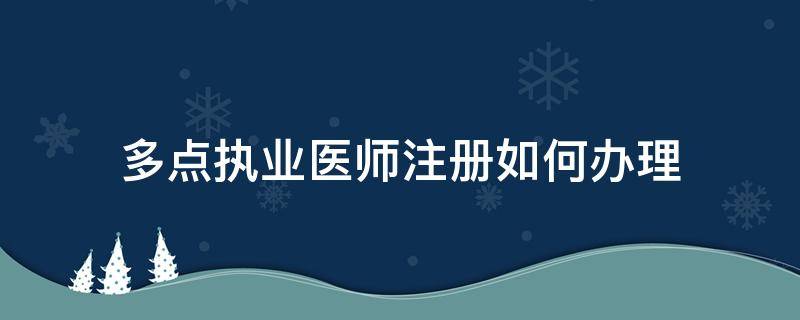 多点执业医师注册如何办理 多点执业医师注册如何办理 乡镇医院