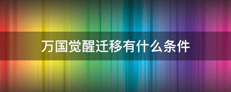 万国觉醒迁移有什么条件 万国觉醒新手迁移令的限制