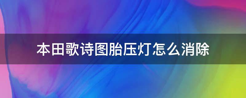 本田歌诗图胎压灯怎么消除（本田歌诗图轮胎胎压监测怎么消除）