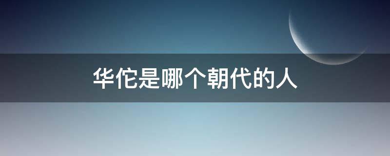 华佗是哪个朝代的人 扁鹊和华佗是哪个朝代的人