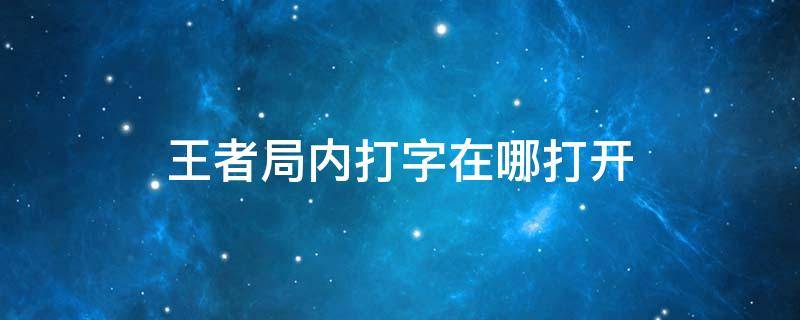 王者局内打字在哪打开 王者局内打字开关在哪
