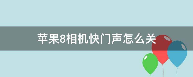 苹果8相机快门声怎么关（苹果8p相机快门声音怎么关）