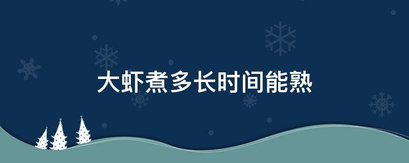 大虾煮多长时间能熟 盐水大虾煮多长时间能熟