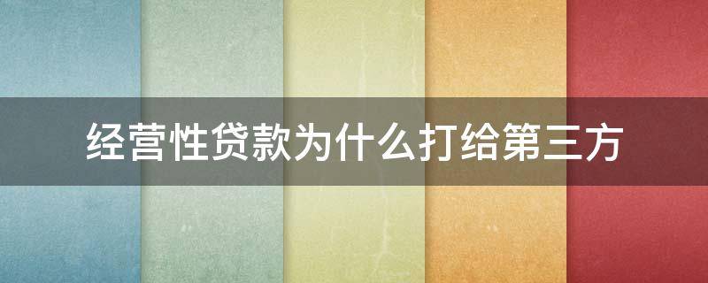 经营性贷款为什么打给第三方 经营性贷款为什么打给第三方 承担责任