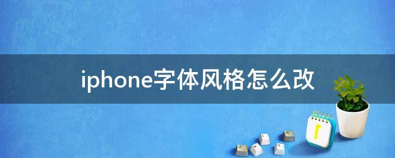 iphone字体风格怎么改 iphone字体风格怎么改软件