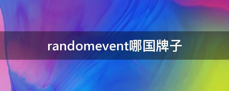 randomevent哪国牌子（randomevent哪国牌子怎么读）