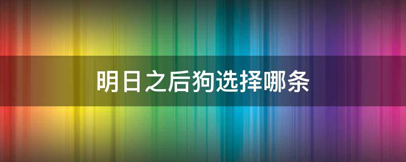 明日之后狗选择哪条 明日之后狗选什么