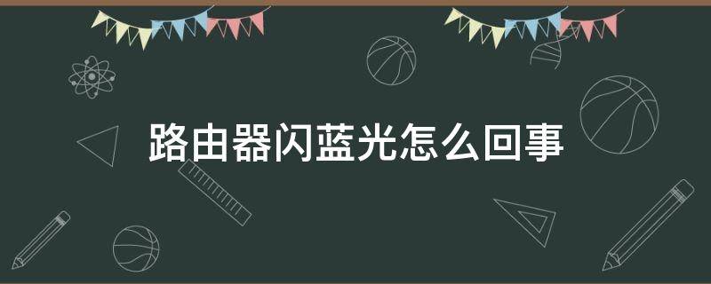 路由器闪蓝光怎么回事 路由器的蓝光一闪一闪是怎么回事