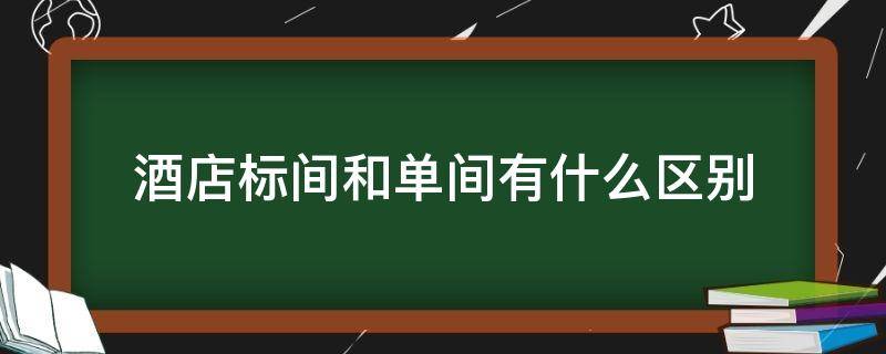 酒店标间和单间有什么区别 酒店的单间和标间有什么区别