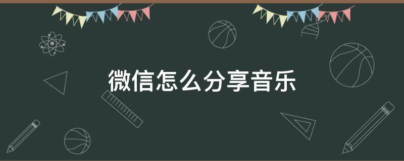 微信怎么分享音乐 微信怎么分享音乐状态