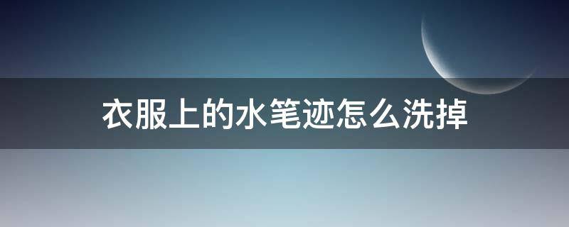 衣服上的水笔迹怎么洗掉 衣服上水笔痕迹怎么洗去