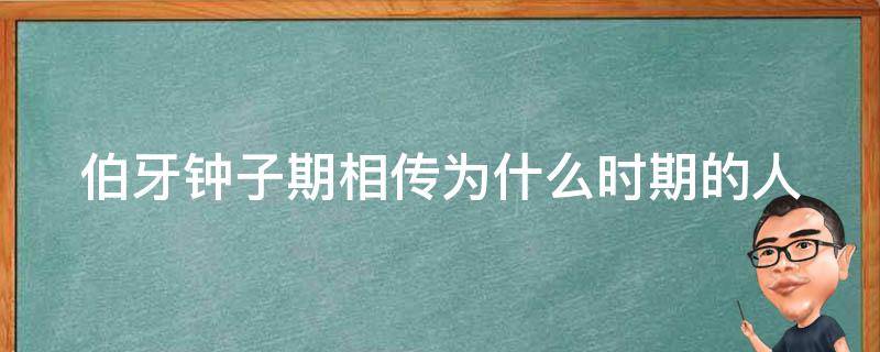 伯牙钟子期相传为什么时期的人 伯牙和钟子期被誉为什么