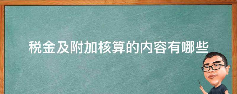 税金及附加核算的内容有哪些（税金及附加核算的内容包括）