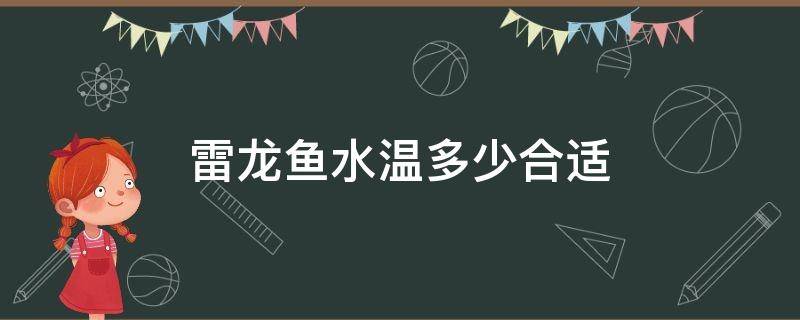 雷龙鱼水温多少合适 雷龙鱼温度多少合适