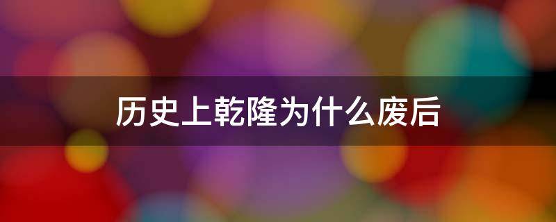 历史上乾隆为什么废后 乾隆的继后到底因为什么被废