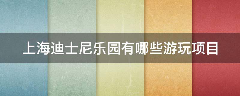 上海迪士尼乐园有哪些游玩项目（上海迪士尼乐园有哪些游玩项目免费）