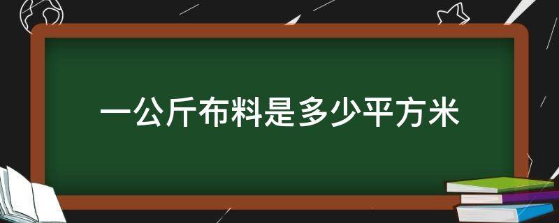 一公斤布料是多少平方米 买布料一平方米等于多少米