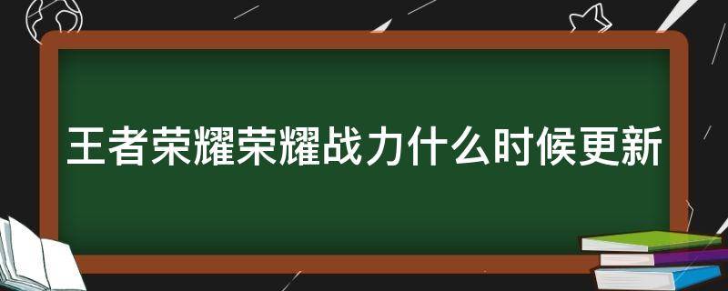 王者荣耀荣耀战力什么时候更新 王者荣耀的荣耀战力什么时候结算