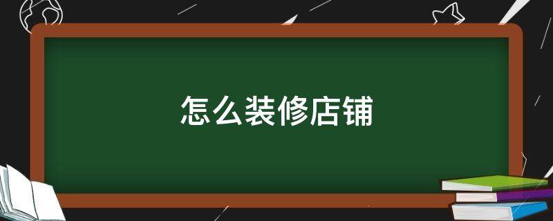 怎么装修店铺（淘宝怎么装修店铺）