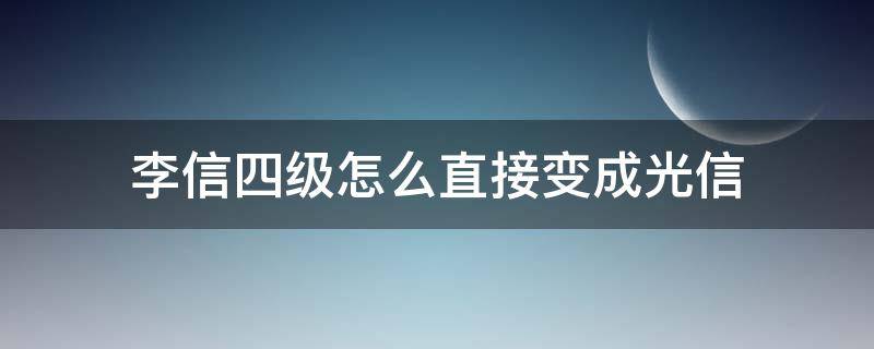 李信四级怎么直接变成光信（李信怎么到四级直接变光信）