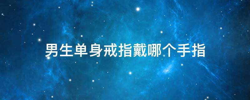 男生单身戒指戴哪个手指 男生单身戒指戴哪个手指头上