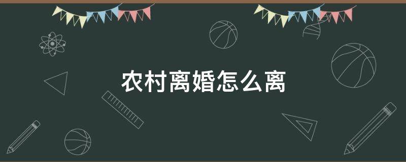 农村离婚怎么离 农村离婚怎么离婚