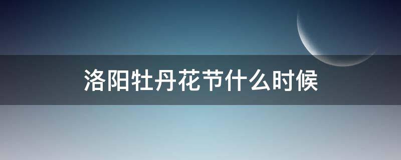 洛阳牡丹花节什么时候 洛阳牡丹节什么时候?