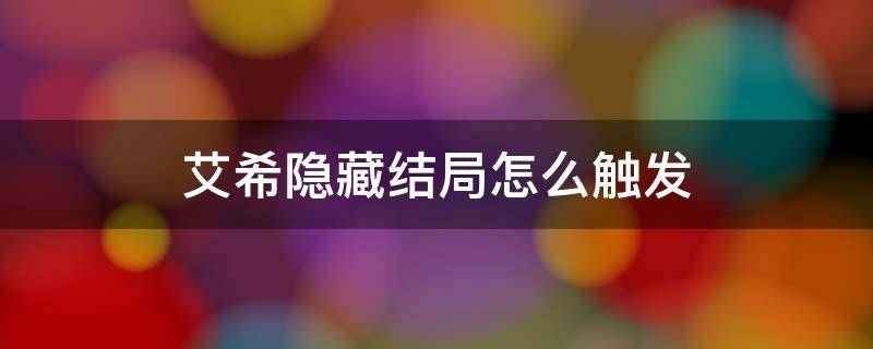 艾希隐藏结局怎么触发 艾希隐藏结局怎么触发视频