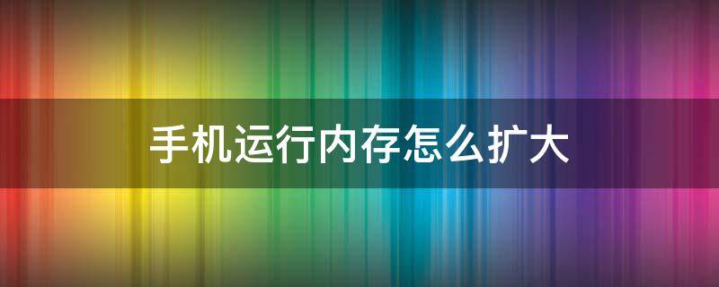 手机运行内存怎么扩大 vivo手机运行内存怎么扩大