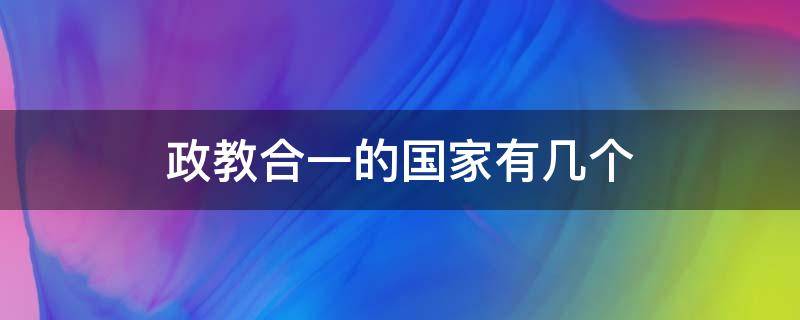 政教合一的国家有几个（政教合一的国家有哪些）