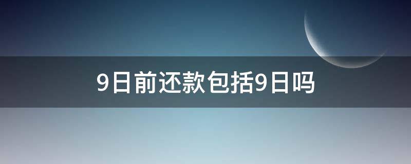 9日前还款包括9日吗（还款日9号,九号当天还款算逾期吗）