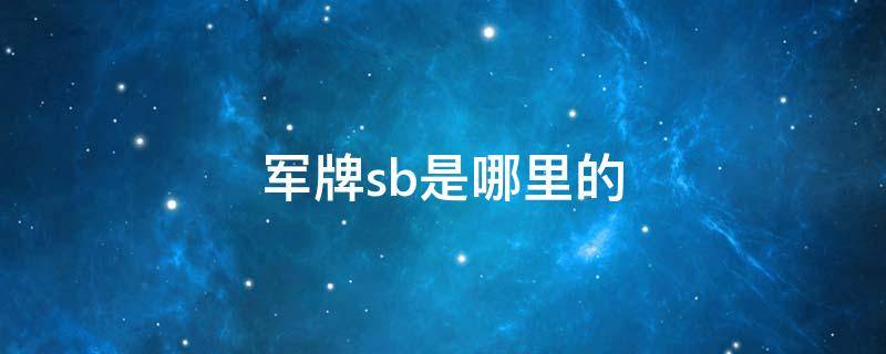 军牌sb是哪里的 军牌SB是哪里的车