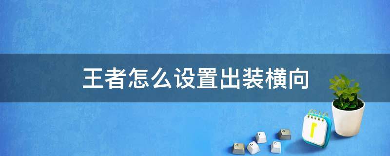 王者怎么设置出装横向 王者荣耀如何设置横向出装
