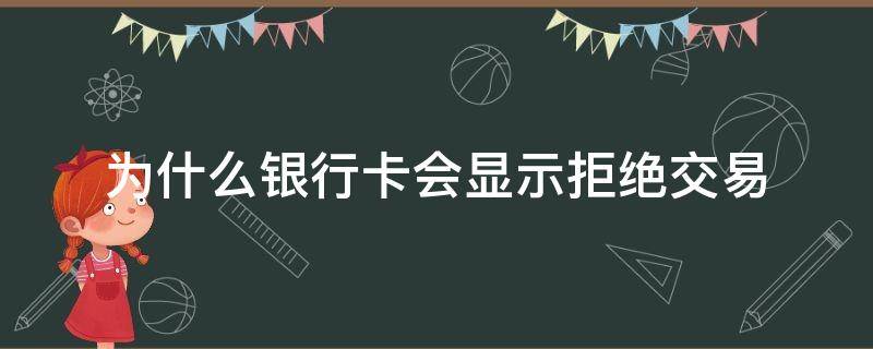 为什么银行卡会显示拒绝交易 为什么银行卡会显示拒绝交易微信