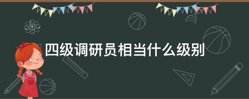 四级调研员相当什么级别 四级调研员对应什么级别