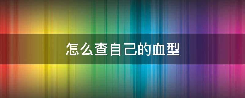 怎么查自己的血型 怎么查自己的血型档案