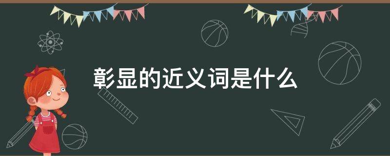 彰显的近义词是什么 彰示的近义词