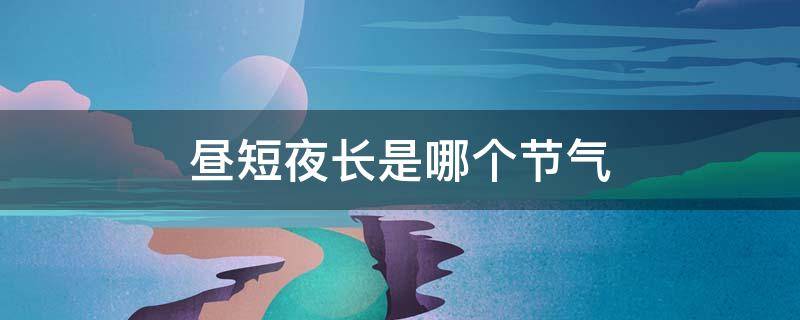 昼短夜长是哪个节气 北半球昼短夜长是哪个节气