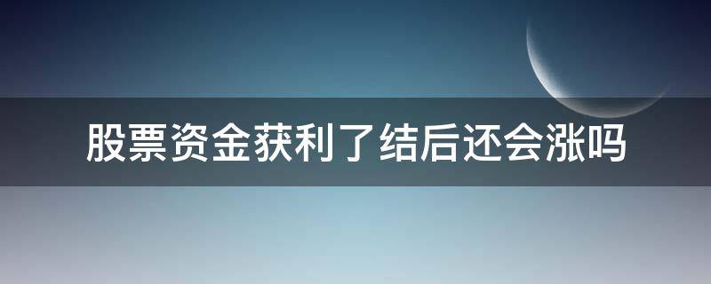股票资金获利了结后还会涨吗（获利资金了结后对下股票影响）