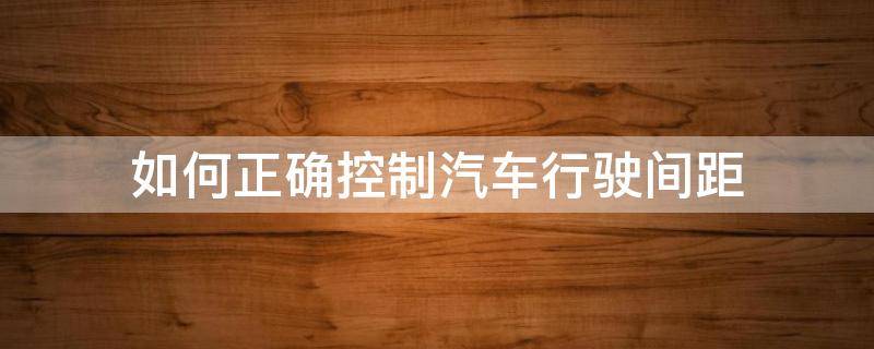 如何正确控制汽车行驶间距 怎样控制好车距