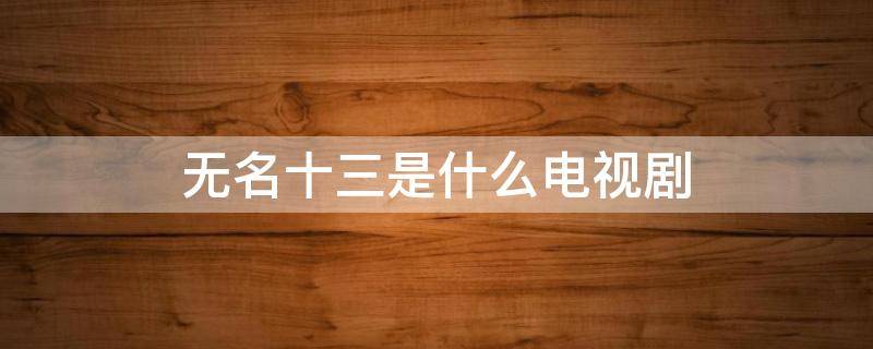 无名十三是什么电视剧 无名十三是不是真的