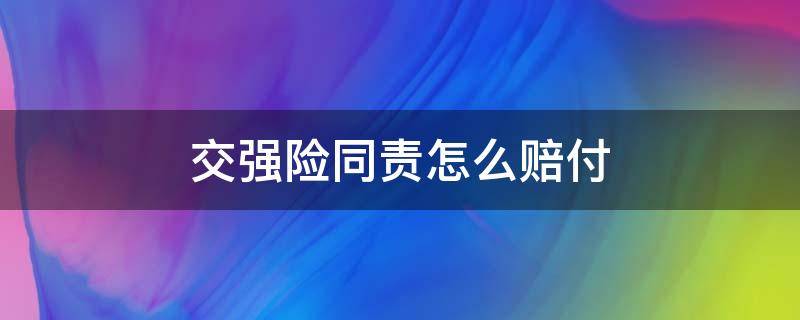 交强险同责怎么赔付（交强险同责怎么赔付伤者）