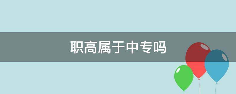 职高属于中专吗 中专是不是职高?