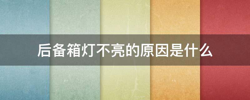 后备箱灯不亮的原因是什么 后备箱车灯不亮