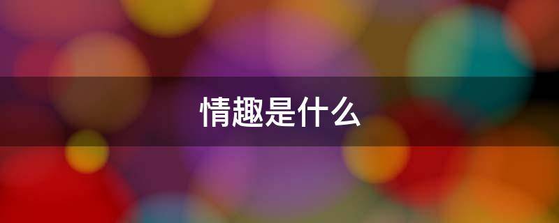 情趣是什么（情绪是什么意思解释）