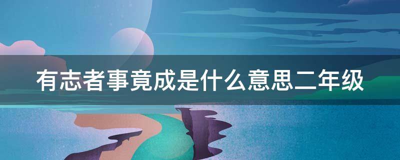 有志者事竟成是什么意思二年级 有志者 事竟成的意思