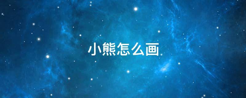 小熊怎么画（小熊怎么画简笔画）