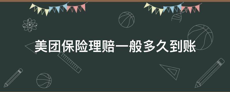 美团保险理赔一般多久到账（美团的保险理赔多久能下来）